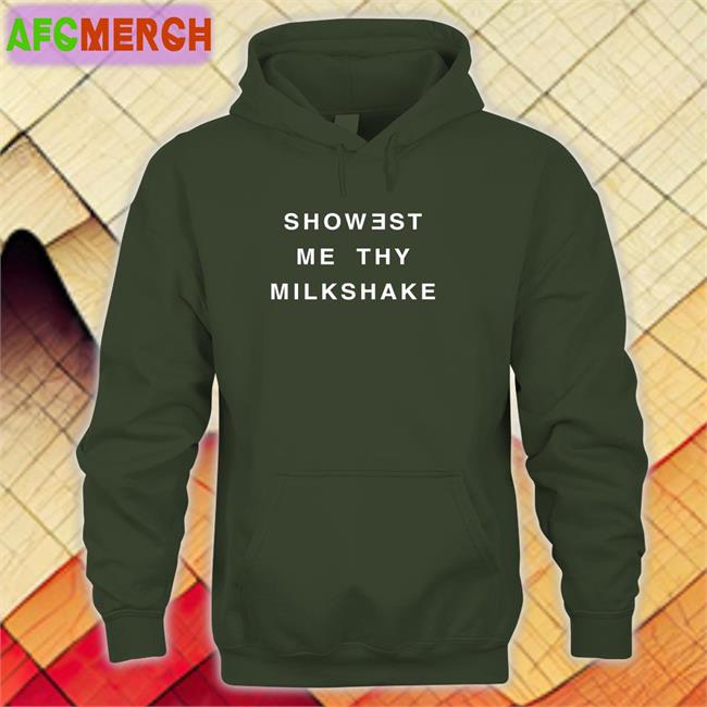 Shirts That Go Hard Showest Me Thy Milkshake Hoodie Twitter