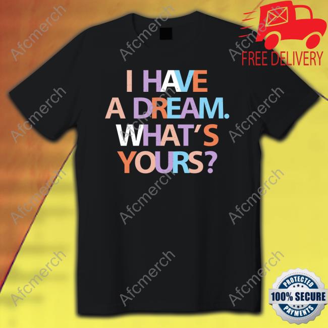 I Have A Dream What's Yours Tee Shirt Be A King