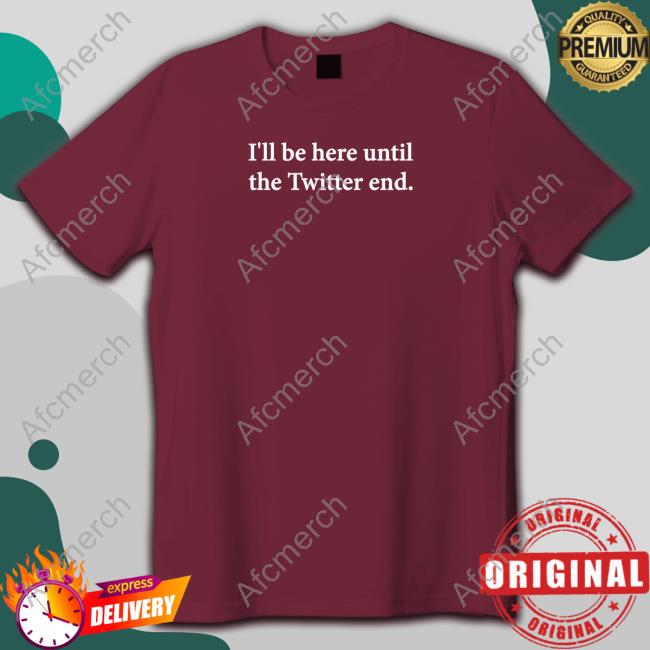 Jennifer Crawford I'll Be Here Until The Twitter End T Shirt