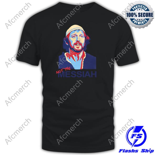 Official Not The Messiah T Shirt