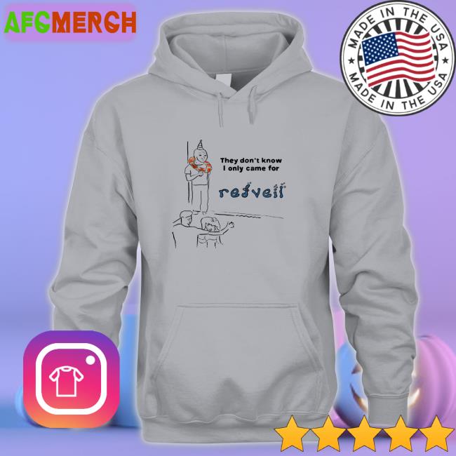 They Don't Know I Only Came For Edition Limited T-Shirt Redveil Merch