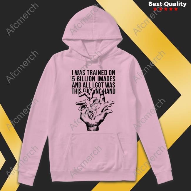Valdevia Store Merch I Was Trained On 5 Billion Images And All I Got Was This Fucking Hand Hoodie Eduardo Valdés Hevia