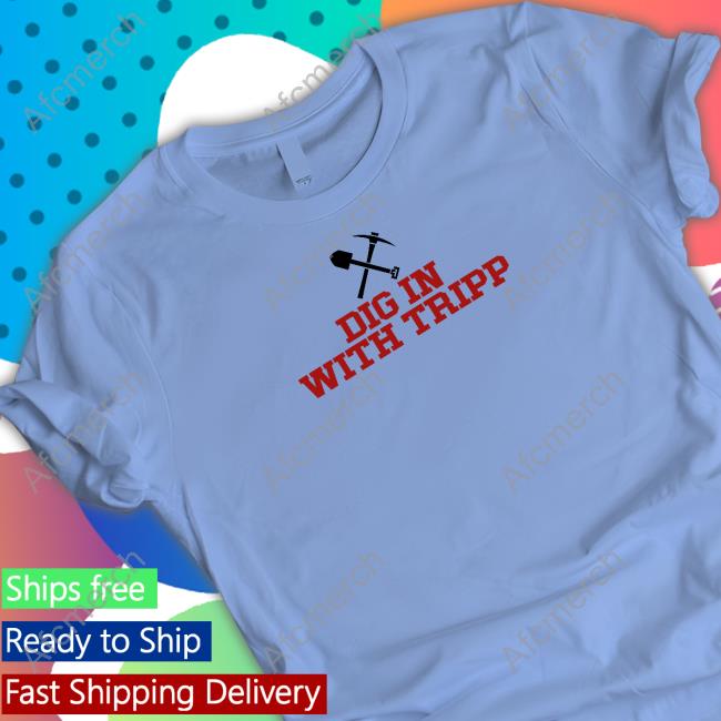 Original Dig In With Tripp Shirt