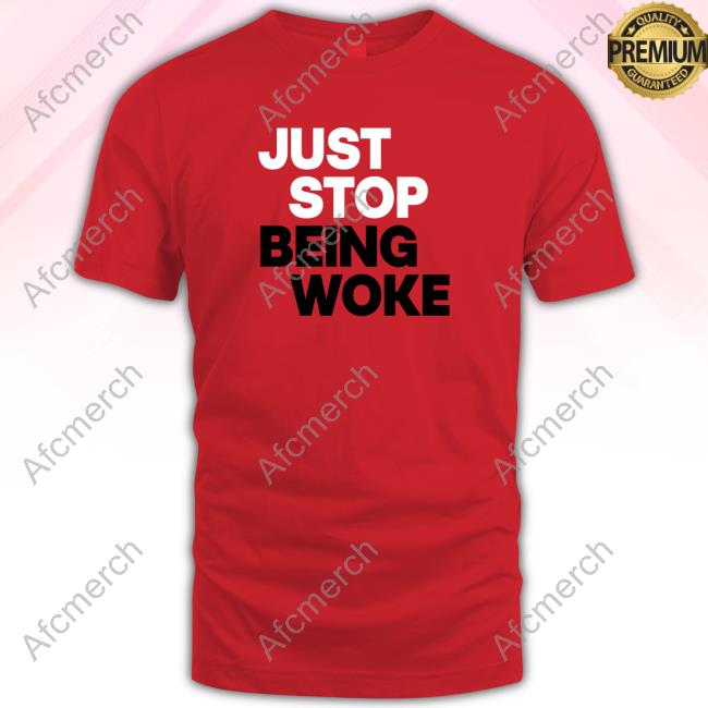 Just Stop Being Woke Shirt