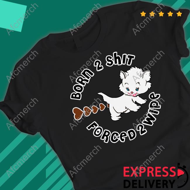Born 2 Shit Forced Wipe Shirt