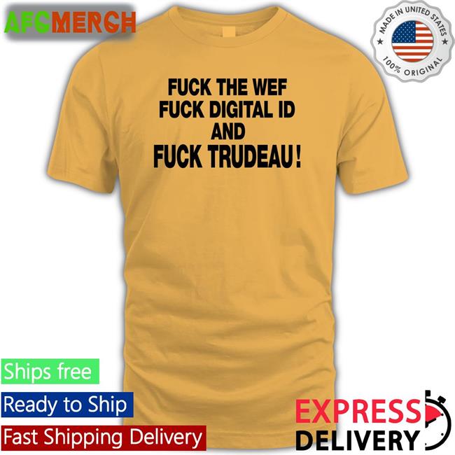 Fuck The Wef Fuck Digital Id And Fuck Trudeau Shirt Nadia03379363