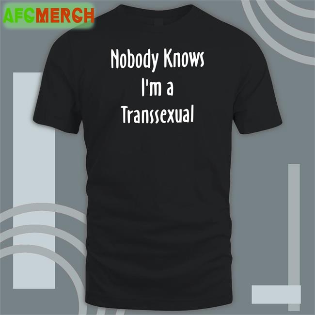 Nobody Knows I'm a Transsexual Shirt