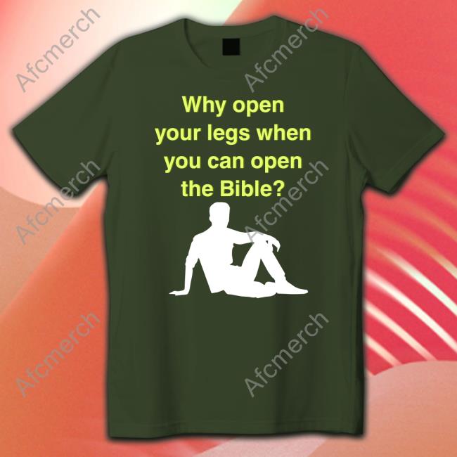Why Open Your Legs When You Can Open The Bible Hoodie Shirtsthtgohard Shirts That Go Hard