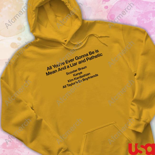 All You're Ever Gonna Be Is Mean And A Liar And Pathetic Tee Shirt