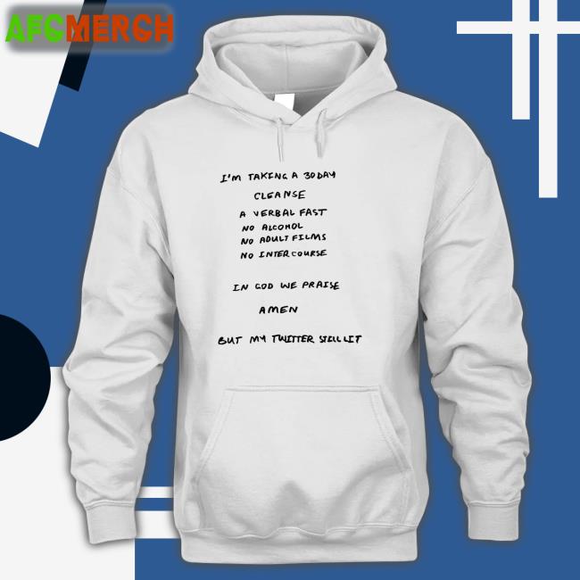 I'm Taking A 30 Day Cleanse A Verbal Fast No Alcohol No Adult Films No Inter Course In God We Praise A Men But My Twitter Still Lit T Shirt