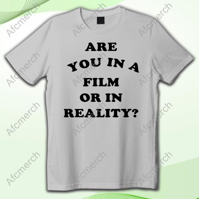 Are You In A Film Or In Reality T Shirts