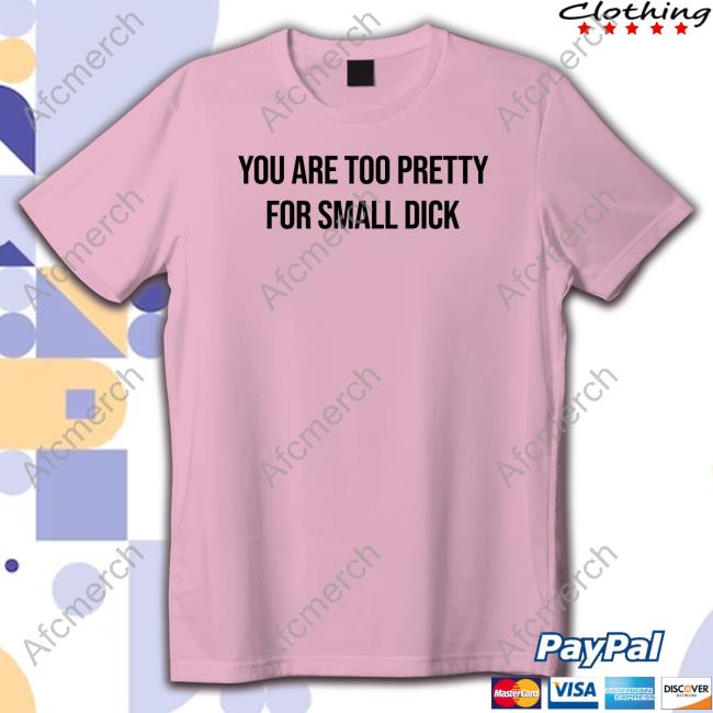 You Are Too Pretty For Small Dick Shirt Official You Are Too Pretty For Small Dick Shirt Mr$ Da$Ani