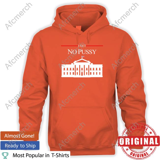 Official Shirts That Go Hard I Get No Pussy Cap Shirtsthtgohard I Get No Pussy T Shirt
