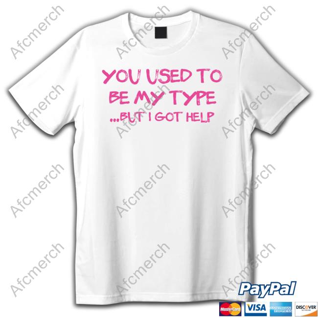 Official You Used To Be My Type But I Got Help T Shirt