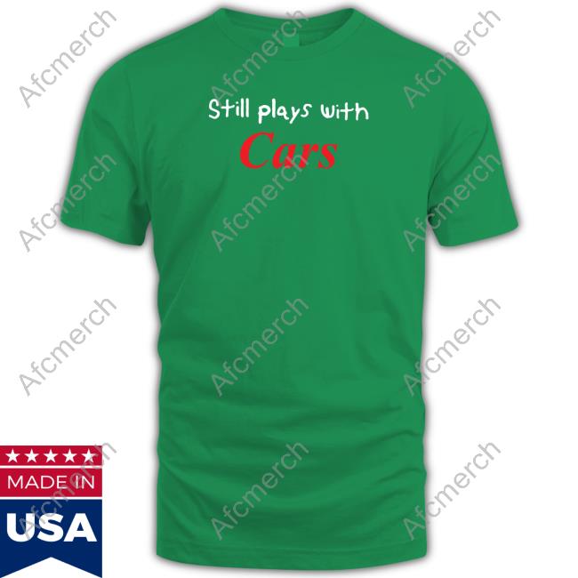 Still Plays With Cars T Shirt