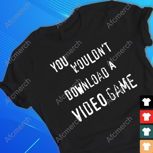 Hardshoppes Merch You Wouldn't Download A Video Game T Shirt