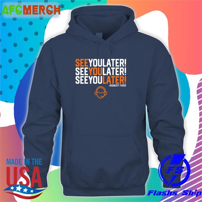 See You Later By Robert Ford Shirt 2022 RamShirts Shop