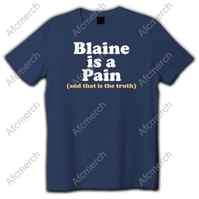 Blaine Is A Pain And That Is The Truth Tee