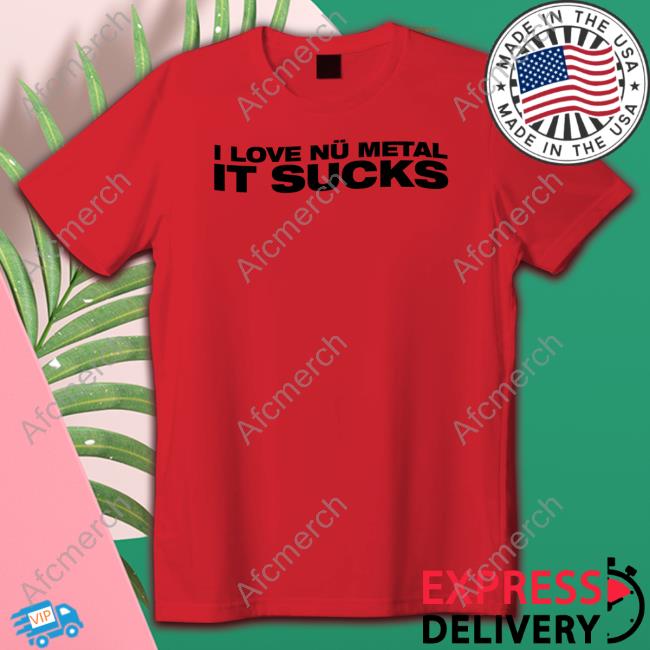 I Love Nu Metal It Sucks Tee