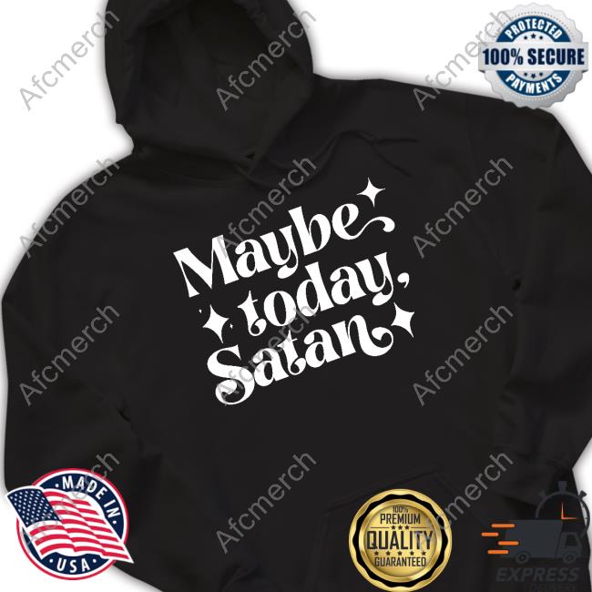 Maybe Today Satan Shirts