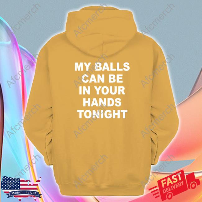 My Balls Can Be In Your Hands Tonight Tee Shirt