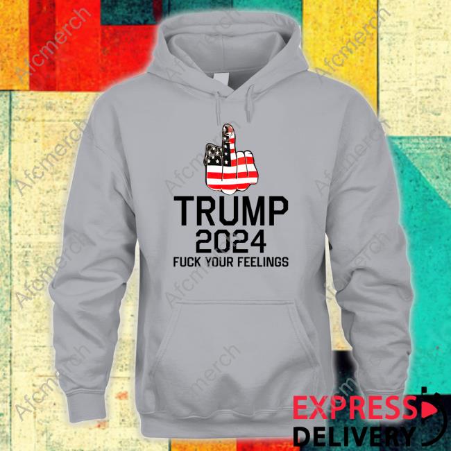 Keep On Trumpin' Store Trump 2024 Fuck Your Feelings Hoodie