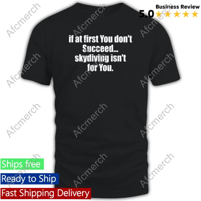 Official If At First You Don't Succeed Skydiving Isn't For You Tee Shirt
