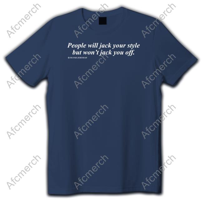 People Will Jack Your Style But Won't Jack You Off Tee