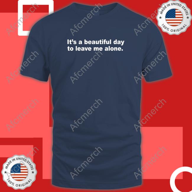 Official It's A Beautiful Day To Leave Me Alone Sweatshirt It's A Beautiful Day To Leave Me Alone Hoodies