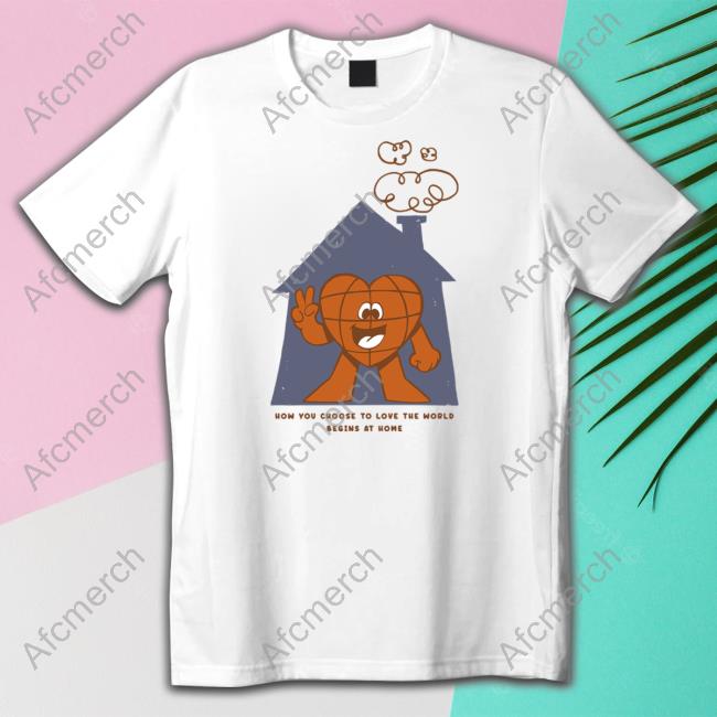 The Family Collection Shop How You Choose To Love The World Begins At Home Shirt Arturo Torres Hat