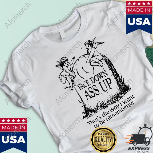 Face Down Ass Up Tee Shirts That Go Hard