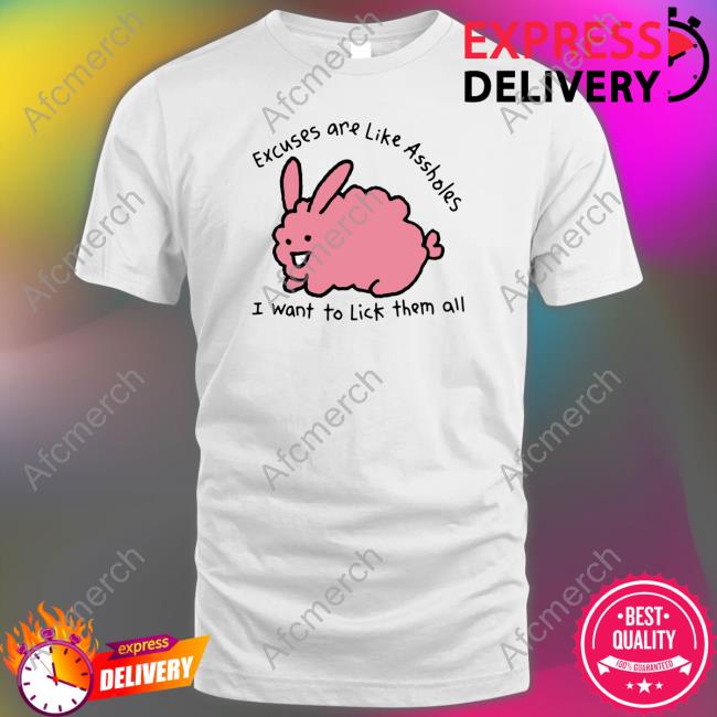 Official Shirts That Go Hard Merch Excuses Are Like Assholes, I Want To Lick Them All Tee