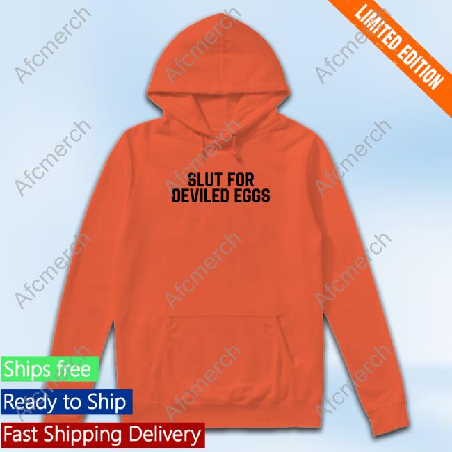Official Slut For Deviled Eggs T Shirts Slut For Deviled Eggs Sweatshirt