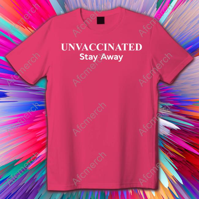 Unvaccinated Stay Away T Shirts