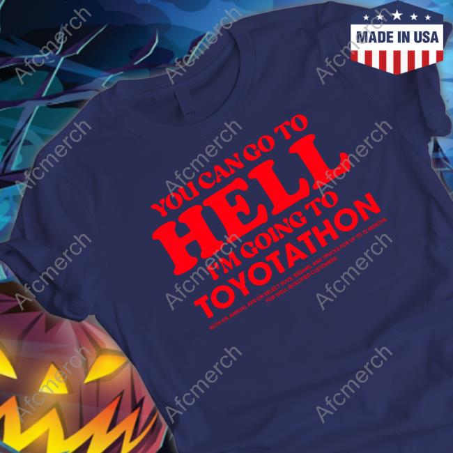 You Can Go To Hell Im Going To Toyotathon Hoodie TeeShirtPalace You Can Go To Hell Im Going To Toyotathon Shirts