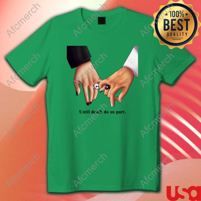 Until Death Do Us Part. Shirt
