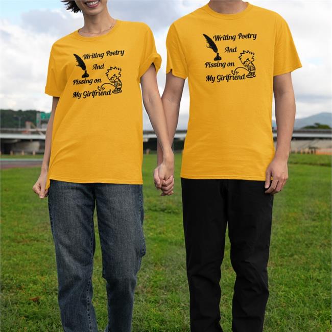 Shirts That Go Hard Writing Poetry And Pissing On My Girlfriend Tee Shirt