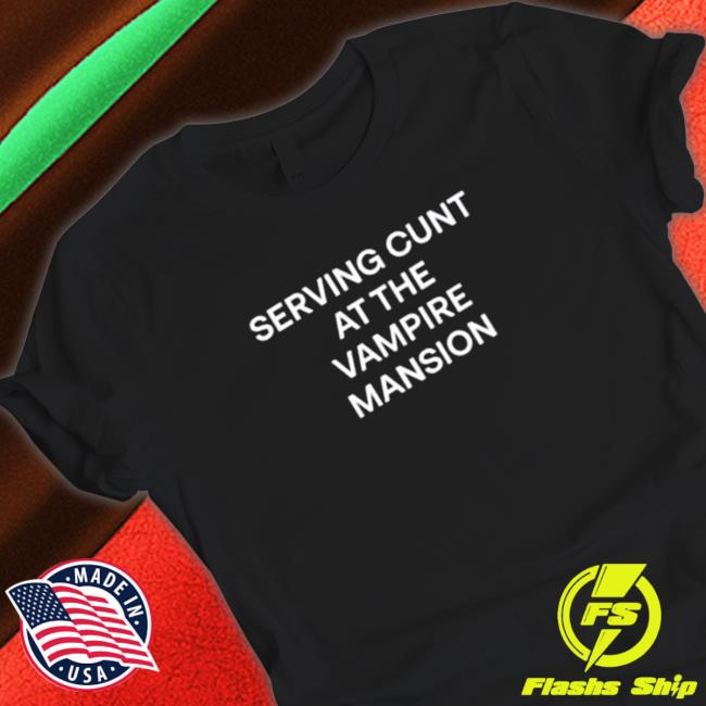 Official Serving Cunt At The Vampire Mansion Hoodie Official Serving Cunt At The Vampire Mansion Tee