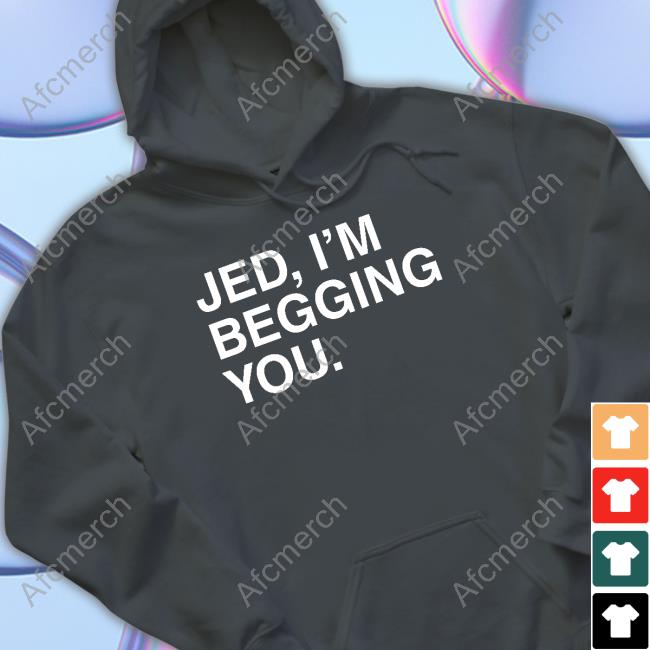 Jed I'm Begging You T-Shirt Jed I'm Begging You Tee Shirt