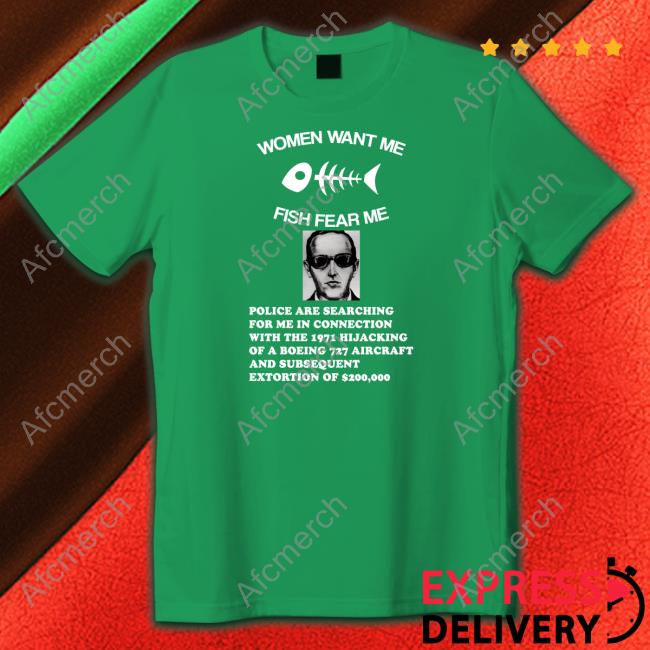Shirts That Go Hard Women Want Me Fish Fear Me Police Are Searching For Me In Connection With The 1971 Hijacking Shirt Shirtsthtgohard