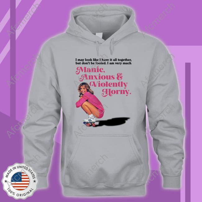 Manic Anxious & Violently Horny Shirt