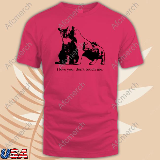I Love You Don't Touch Me T Shirt