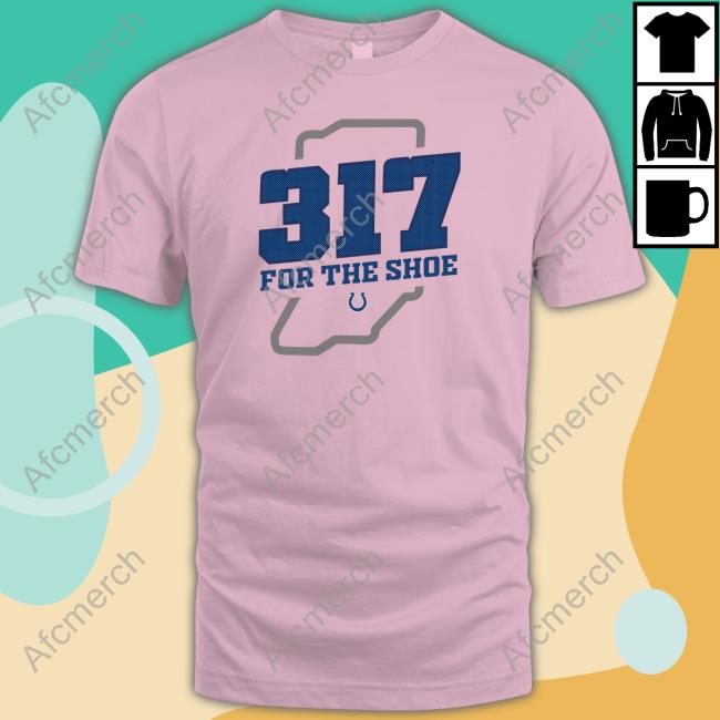 317 For The Shoe Tee Shirt Colts 317 For The Shoe Hooded Sweatshirt