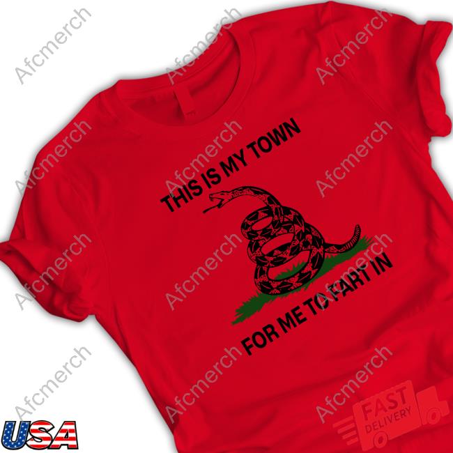 This Is My Town For Me To Fart In Shirts