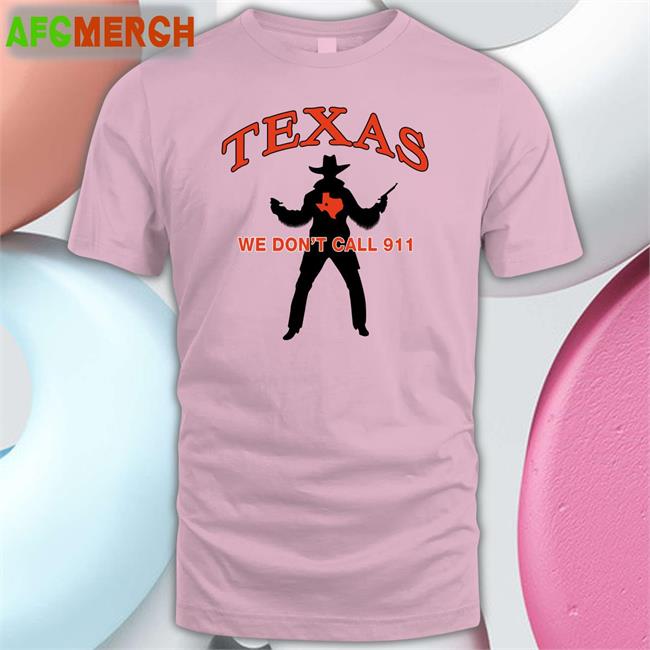 Texas We Don't Call 911 T Shirts Lilsamsquanch