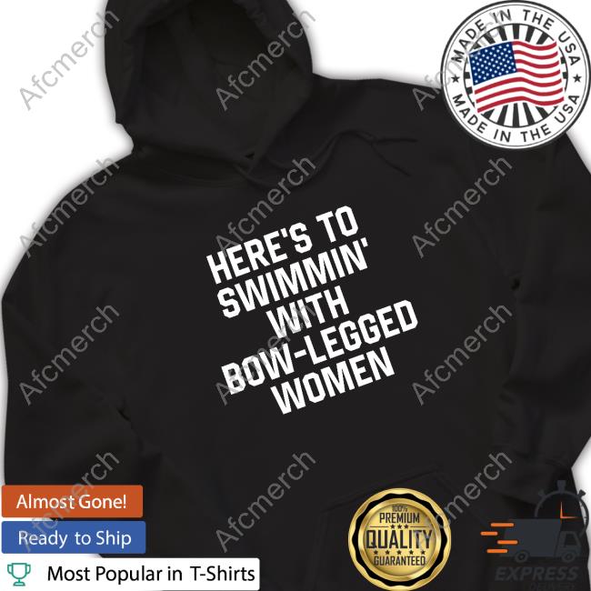 Official Here’S To Swimmin’ With Bow-Legged Women Sweatshirt Shirts That Go Hard Here’S To Swimmin’ With Bow-Legged Women Hooded Sweatshirt Shirtsthtgohard