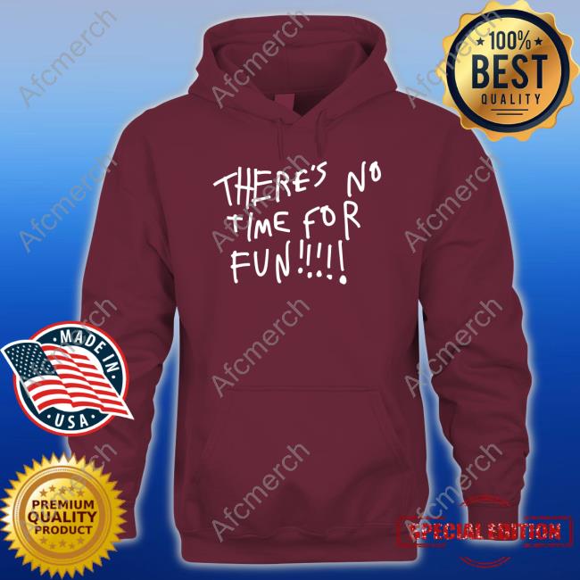 Zoebread Merch There's No Time For Fun Hooded Sweatshirt Zoebread Merch There's No Time For Fun Tee Shirt
