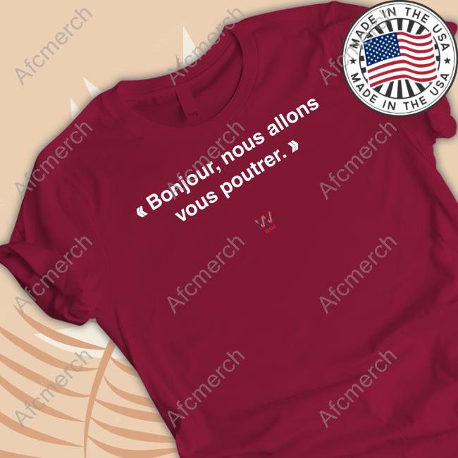 Bonjour Nous Allons Vous Poutrer Shirt