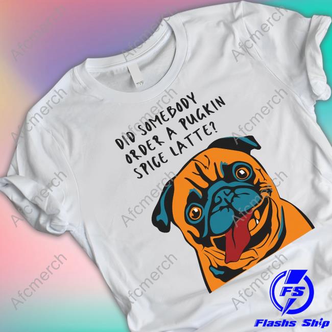 Did Somebody Order A Pugkin Spice Latte Shirts