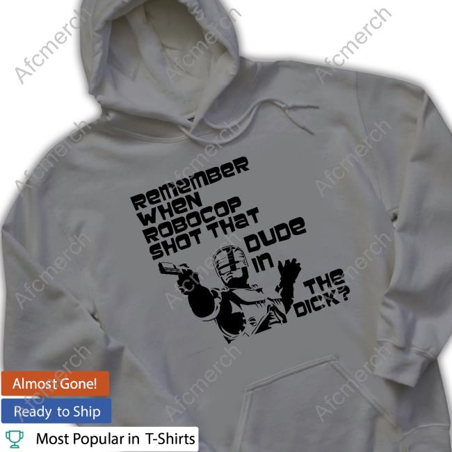 Remember When Robocop Shot That Dude In The Dick Pullover Shirt